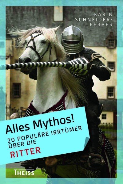 Ja, so warn's, die alten Rittersleut' - Karin Schneider-Ferber: "Alles Mythos! 20 populäre Irrtümer über die Ritter"